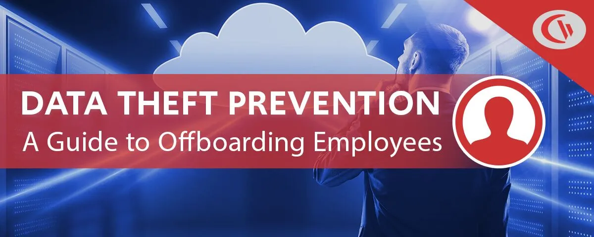 Employee Offboarding: How to Prevent Departing Employee Data Theft and Keep Information Safe During Termination
