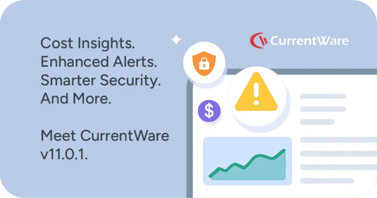 Cost Insights. Enhanced Alerts. Smarter Security. And More. Meet CurrentWare v11.0.1.