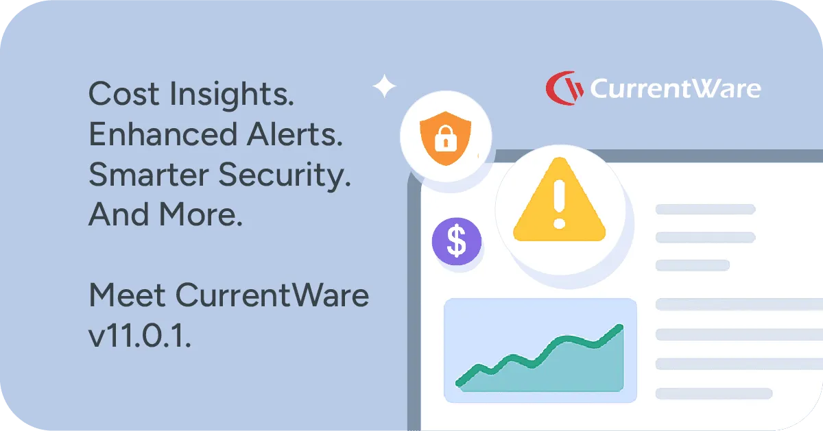 Cost Insights. Enhanced Alerts. Smarter Security. And More. Meet CurrentWare v11.0.1.